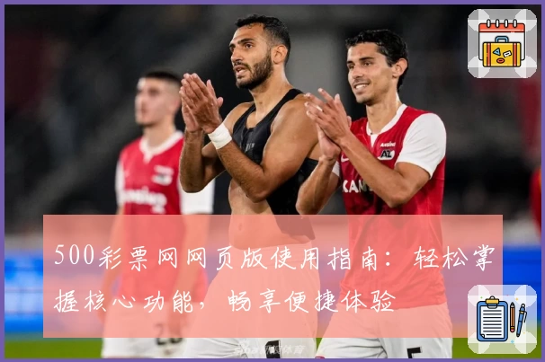 500彩票网网页版使用指南：轻松掌握核心功能，畅享便捷体验